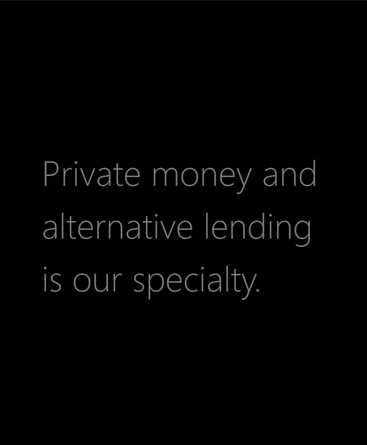 Private money and alternative lending is our specialty.